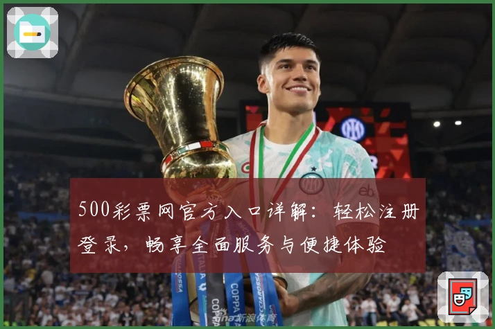 500彩票网官方入口详解：轻松注册登录，畅享全面服务与便捷体验