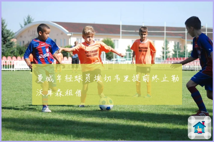 曼城年轻球员埃切韦里提前终止勒沃库森租借