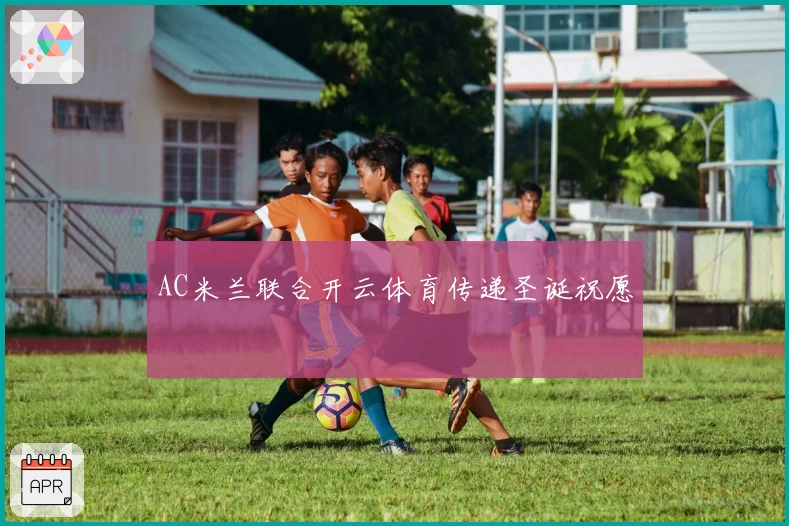 AC米兰联合开云体育传递圣诞祝愿